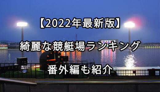 きれいな競艇場ランキングTOP10【2022年最新版】